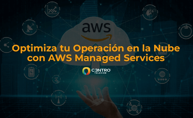 Optimiza tu Operación en la Nube con AWS Managed Services