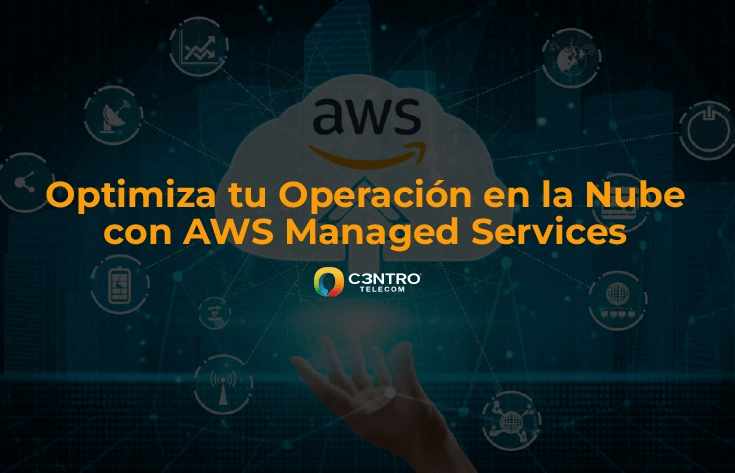 Optimiza tu Operación en la Nube con AWS Managed Services
