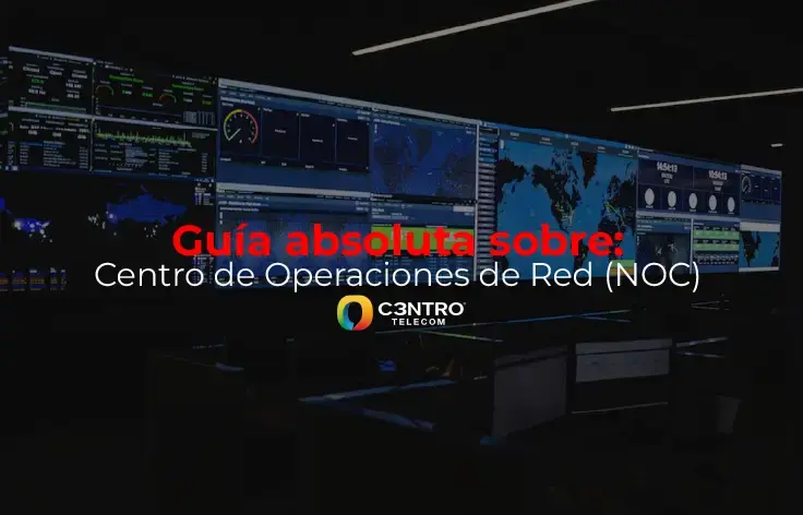 Guía absoluta sobre: Centro de Operaciones de Red (NOC)