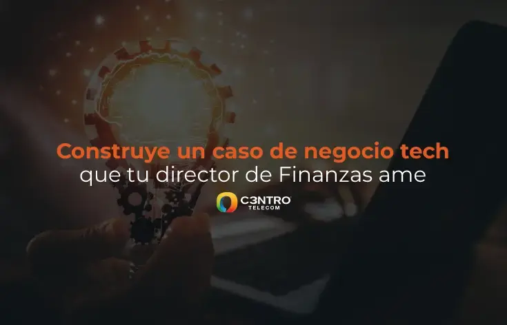 Construye un caso de negocio tech que tu director de Finanzas ame