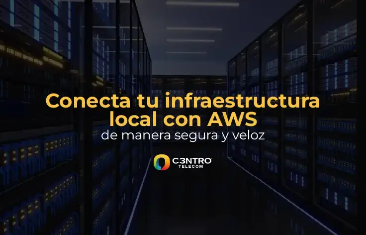 Conecta tu infraestructura local con AWS de manera segura y veloz