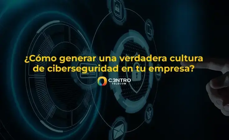 ¿Cómo generar una verdadera cultura de ciberseguridad en tu empresa?
