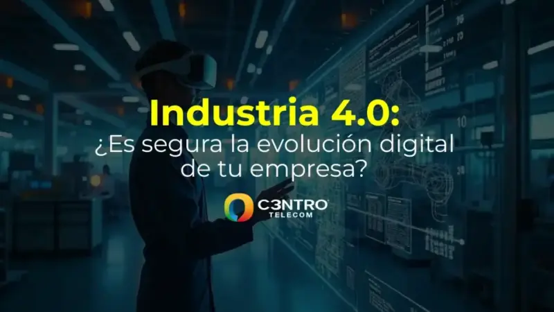 Industria 4.0: ¿Es segura la evolución digital de tu empresa?