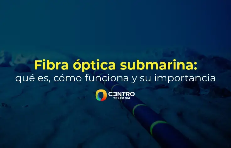 Fibra óptica submarina: qué es, cómo funciona y su importancia