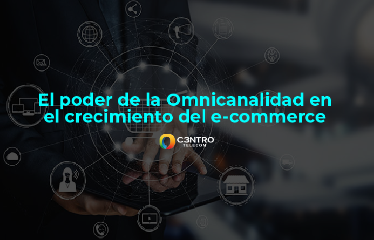 El poder de la omnicanalidad en el crecimiento del e-commerce