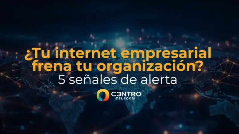 ¿Tu internet empresarial frena tu organización? 5 señales de alerta
