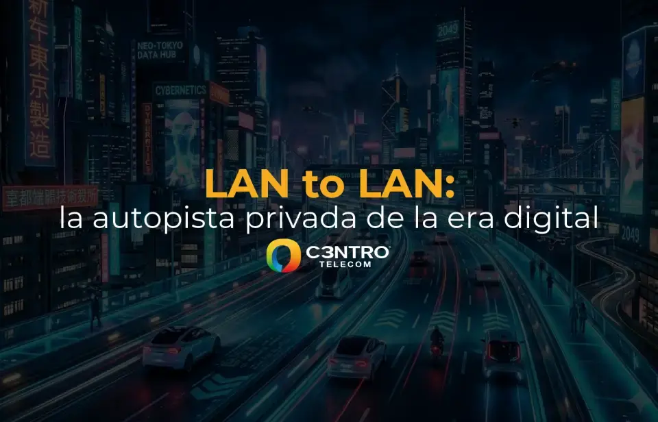 LAN to LAN: la autopista privada de la era digital