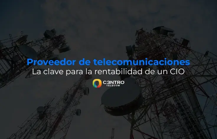 Proveedor de telecomunicaciones: la clave para la rentabilidad de un CIO