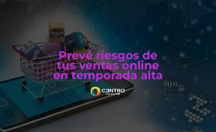 Prevé riesgos de tus ventas online en temporada alta