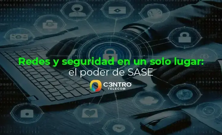 Redes y seguridad en un solo lugar: el poder de SASE