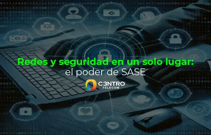 Redes y seguridad en un solo lugar: el poder de SASE