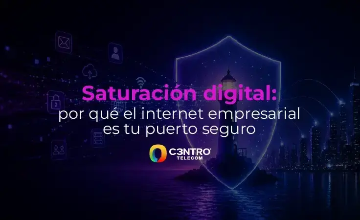 Saturación digital: por qué el internet empresarial es tu puerto seguro