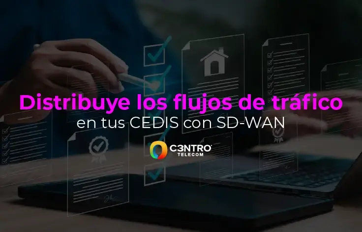 Distribuye los flujos de tráfico en tus CEDIS con SD-WAN