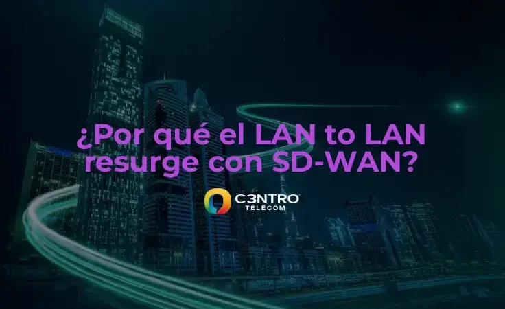 Por qué el LAN to LAN resurge con SD-WAN