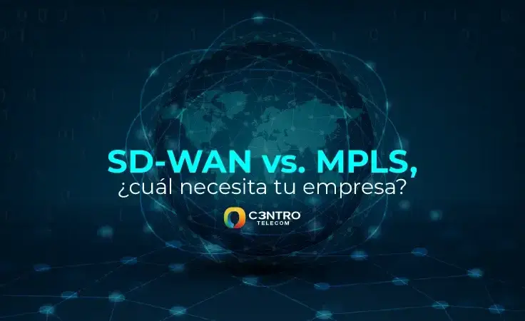 SD-WAN vs. MPLS, ¿cuál necesita tu empresa?