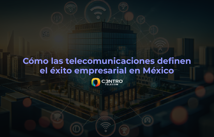 ¿Cómo las telecomunicaciones definen el éxito empresarial en México?