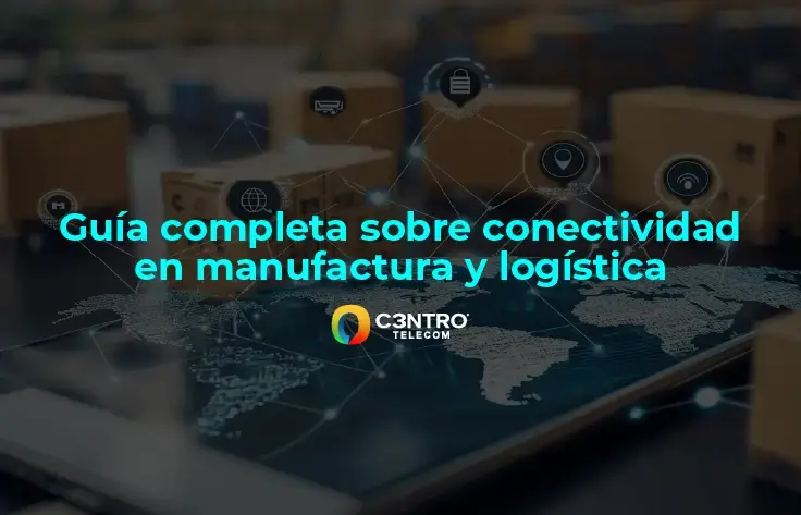 Guía completa sobre conectividad en manufactura y logística