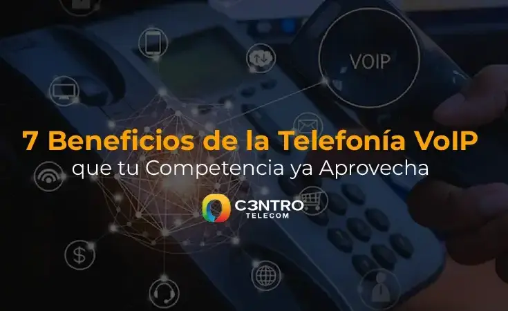 7 Beneficios de la Telefonía VoIP que tu Competencia ya Aprovecha