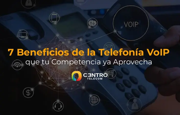 7 Beneficios de la Telefonía VoIP que tu Competencia ya Aprovecha