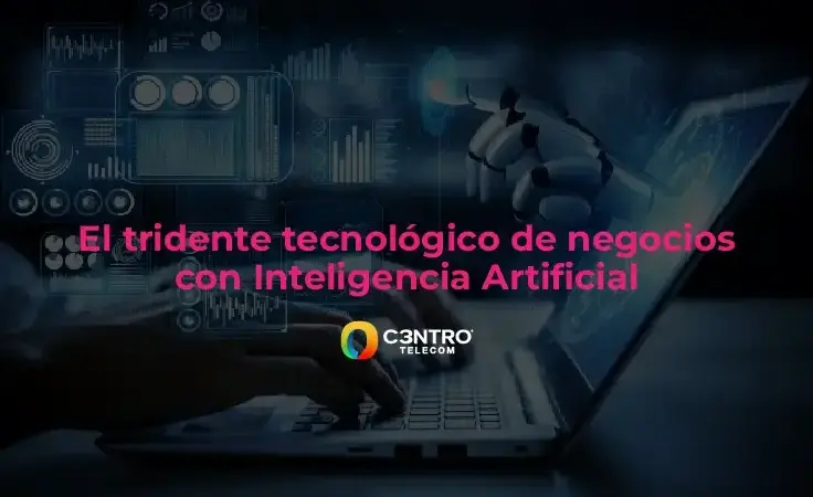 El tridente tecnológico de negocios con Inteligencia Artificial