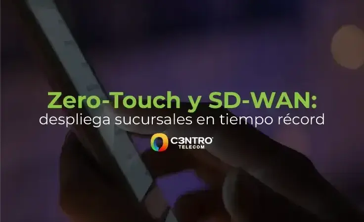 Zero-Touch y SD-WAN: despliega sucursales en tiempo récord