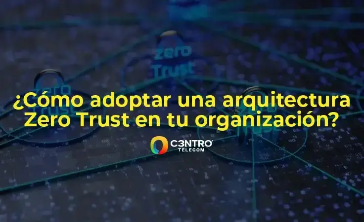 ¿Cómo adoptar una arquitectura Zero Trust en tu organización?