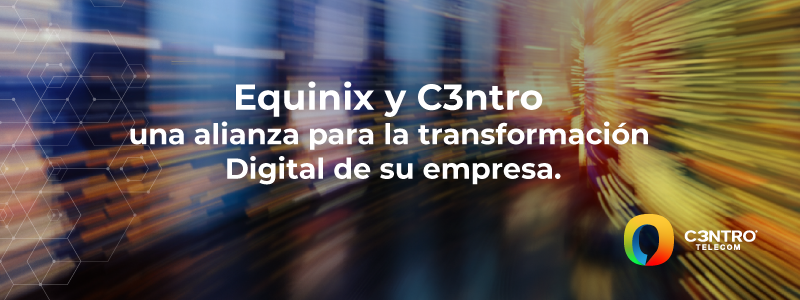 Equinix y C3ntro una alianza para la transformación digital de su empresa