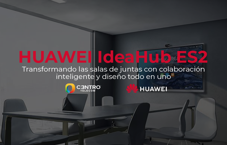 Transforma tus salas de juntas con C3ntro y HUAWEI IdeaHub ES2