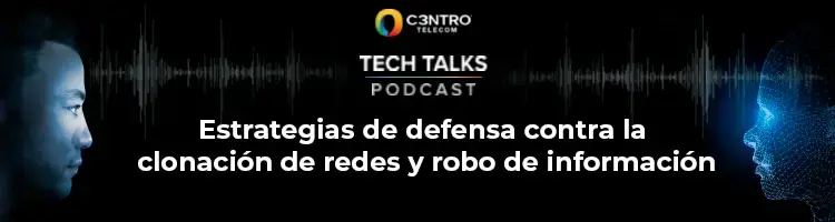 Tech Talks: estrategias de defensa contra la clonación de redes y robo de información.
