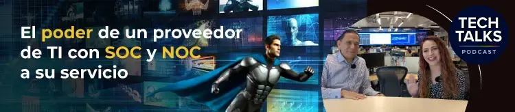 Tech Talks: proveedor de TI con SOC y NOC.